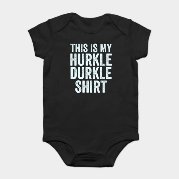 This is My Hurkle Durkle Shirt, great Scottish Slang sleep shirt design Baby Bodysuit by Luxinda